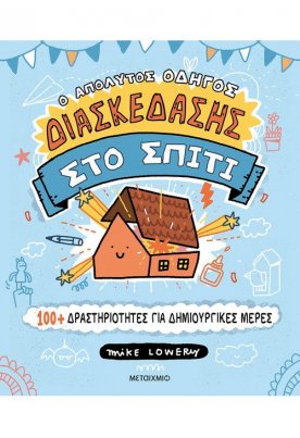 Ο απόλυτος οδηγός διασκέδασης στο σπίτι: 100+ δραστηριότητες για δημιουργικές μέρες
