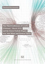 The Third Conference of London (February – March 1921) and the Greco-Turkish Dispute Over Asia Minor and Eastern Thrace